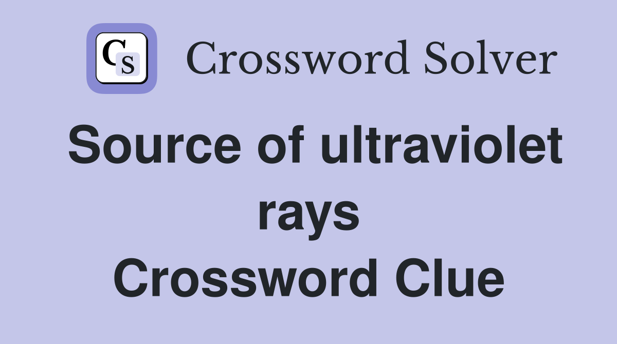 Source of ultraviolet rays Crossword Clue