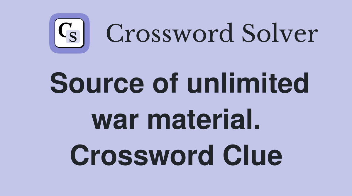 Source of unlimited war material. Crossword Clue