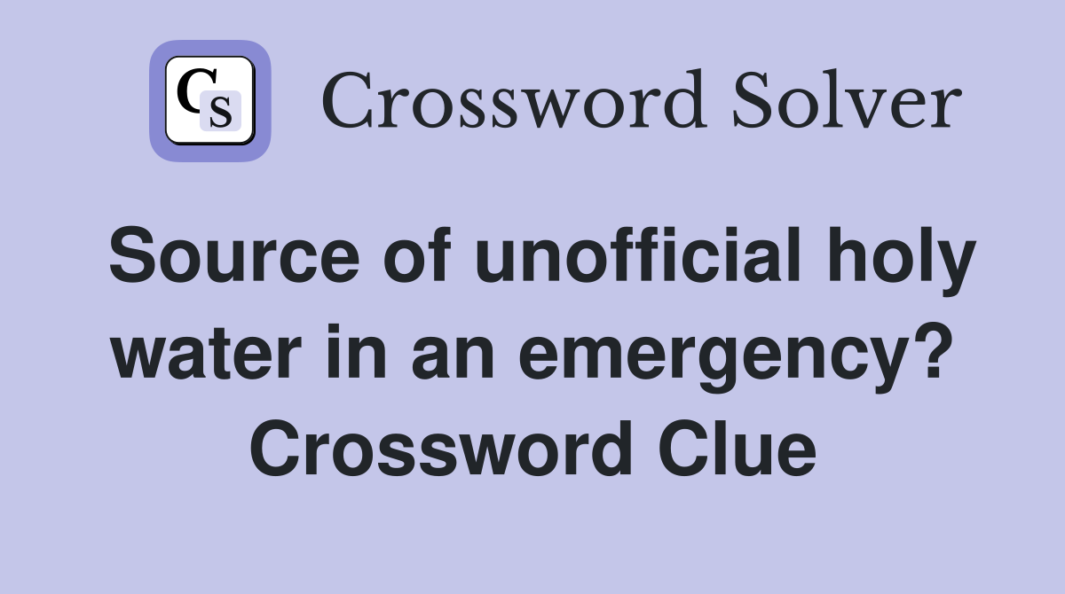 Source of unofficial holy water in an emergency? Crossword Clue