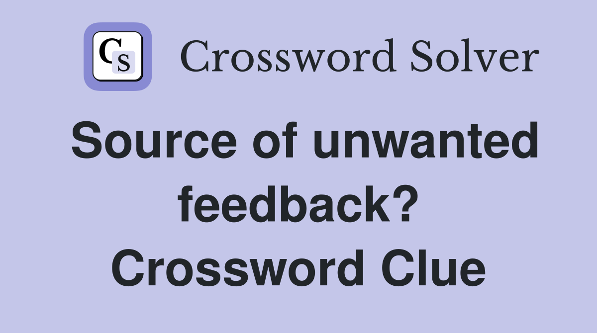 Source of unwanted feedback? Crossword Clue