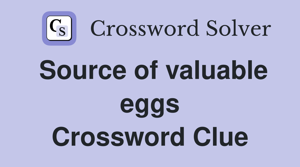 Source of valuable eggs Crossword Clue