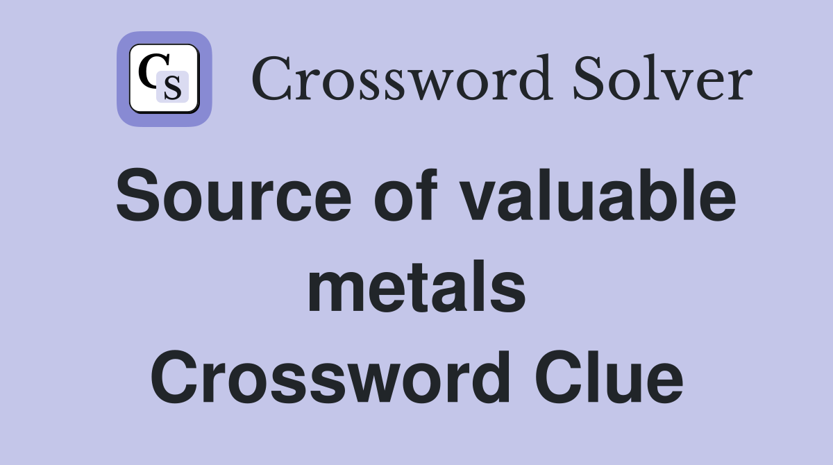 Source of valuable metals Crossword Clue