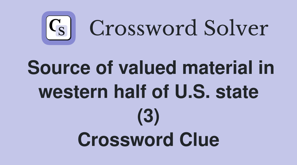 Source of valued material in western half of U.S. state (3) Crossword Clue