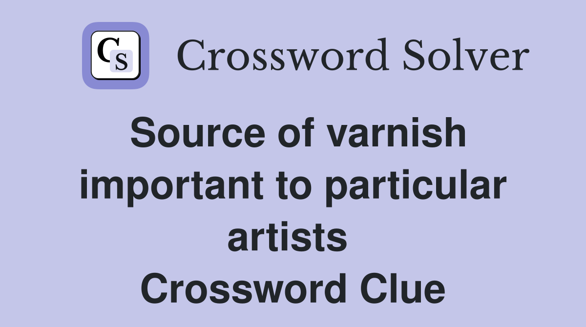 Source of varnish important to particular artists  Crossword Clue