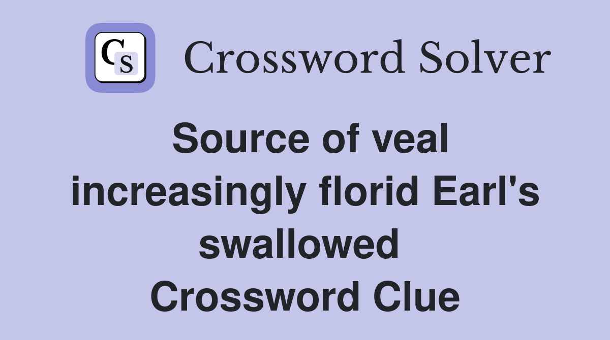 Source of veal increasingly florid Earl's swallowed  Crossword Clue