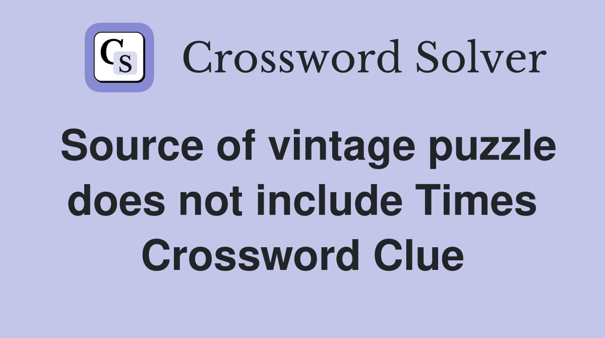 Source of vintage puzzle does not include Times Crossword Clue