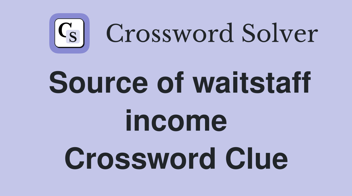Source of waitstaff income Crossword Clue