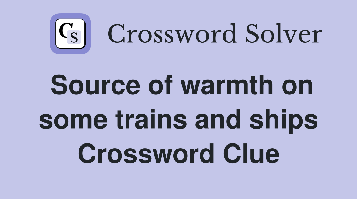 Source of warmth on some trains and ships Crossword Clue