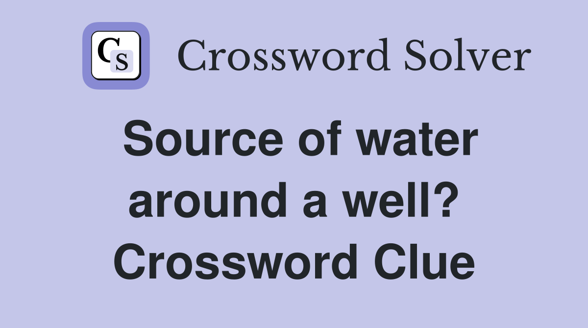 Source of water around a well? Crossword Clue