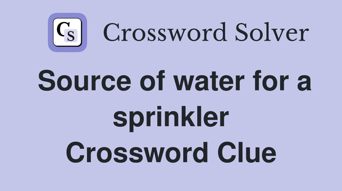 Source of water for a sprinkler Crossword Clue