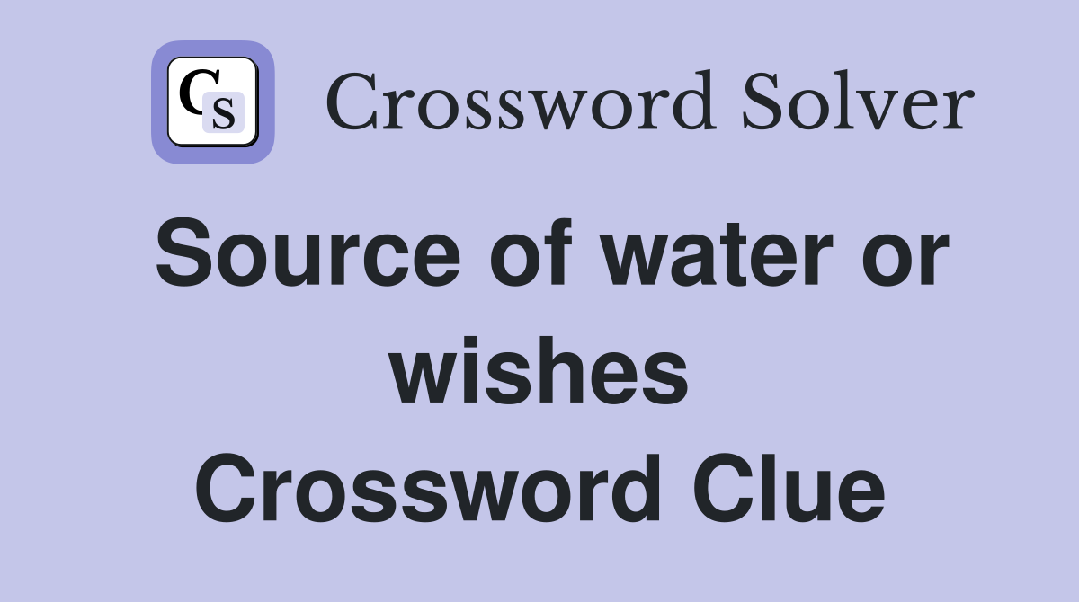 Source of water or wishes Crossword Clue