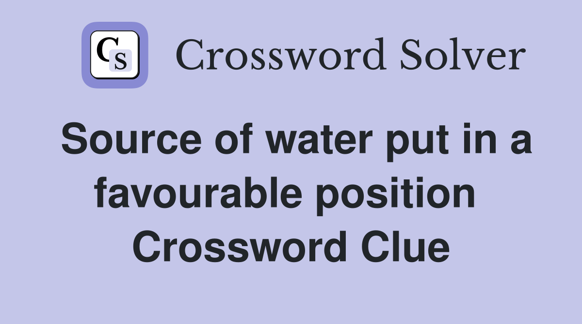 Source of water put in a favourable position  Crossword Clue
