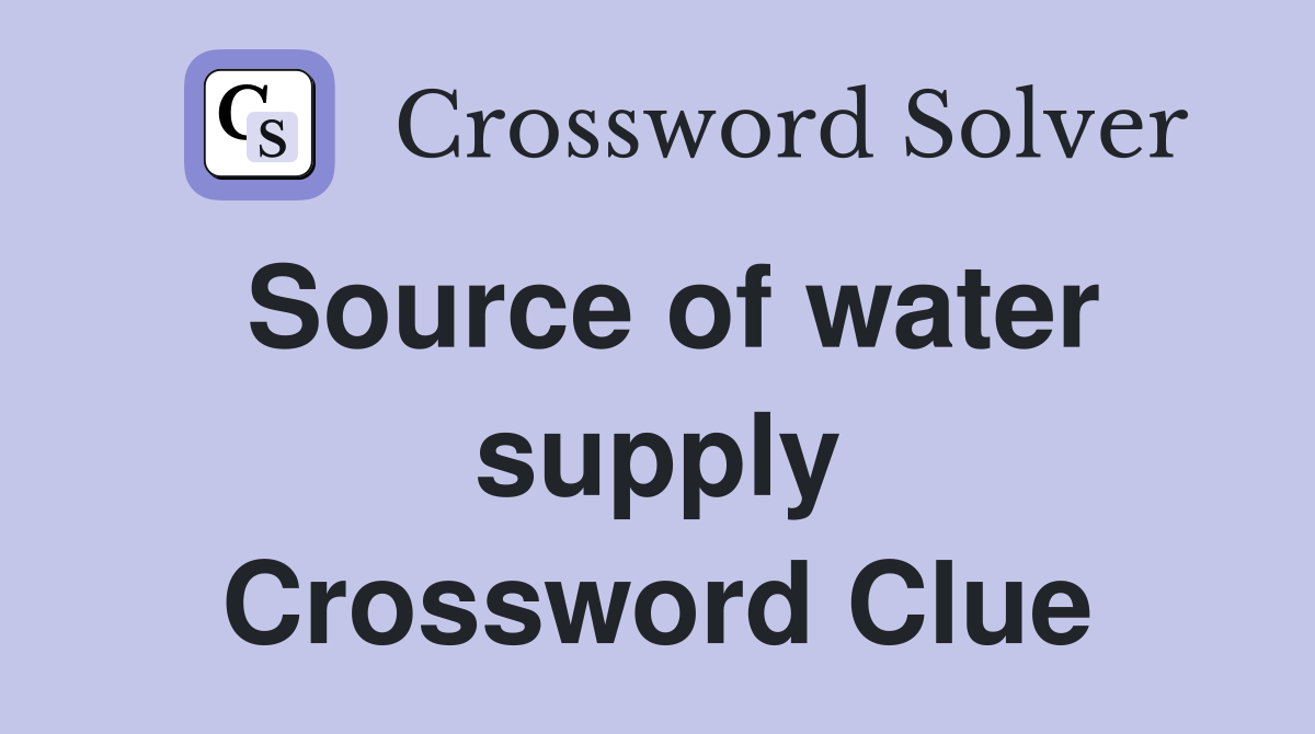 Source of water supply Crossword Clue