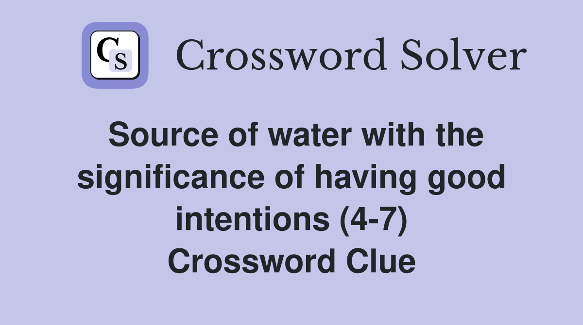 Source of water with the significance of having good intentions (4-7) Crossword Clue
