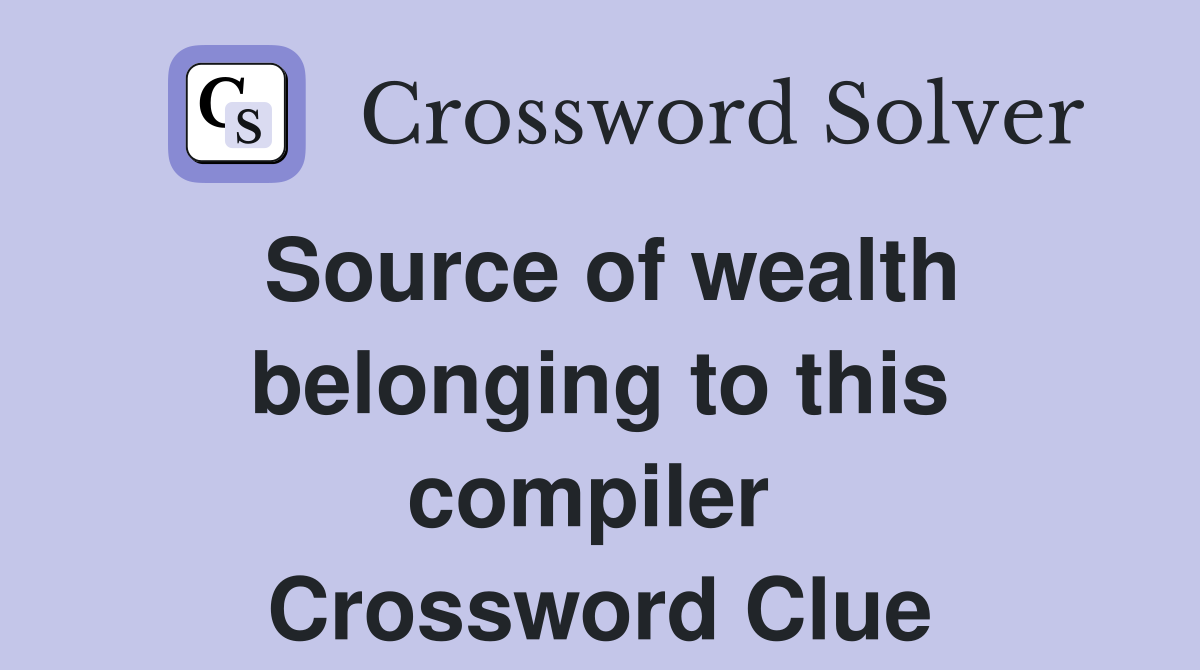 Source of wealth belonging to this compiler  Crossword Clue