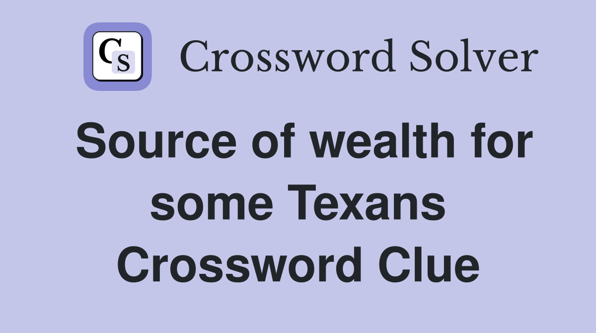 Source of wealth for some Texans Crossword Clue