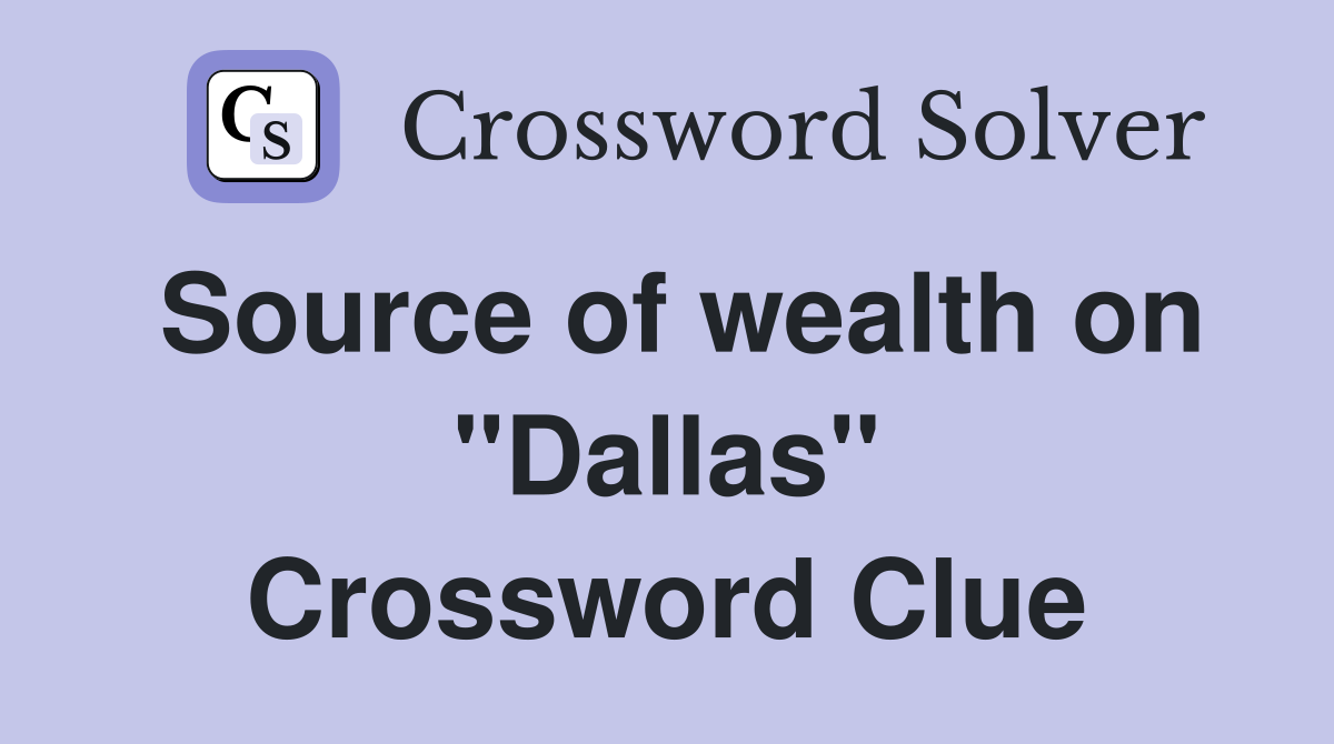 Source of wealth on "Dallas" Crossword Clue