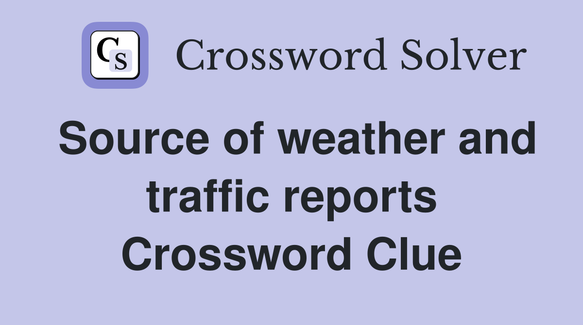 Source of weather and traffic reports Crossword Clue