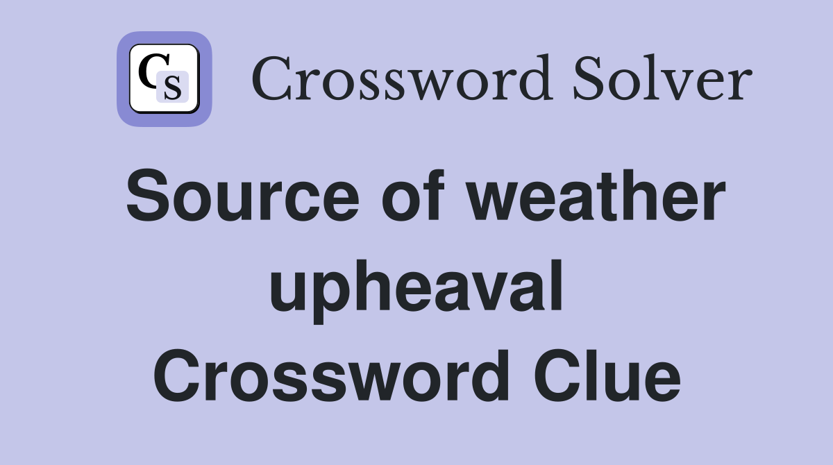 Source of weather upheaval Crossword Clue