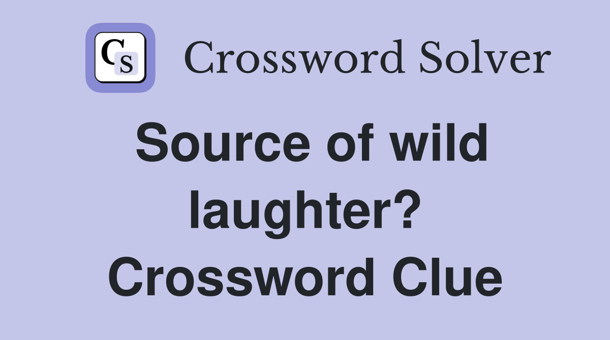 Source of wild laughter? Crossword Clue