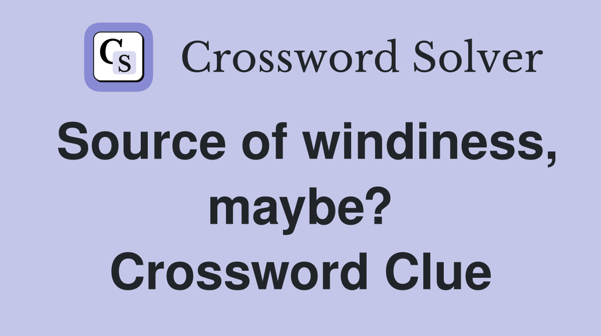 Source of windiness, maybe? Crossword Clue