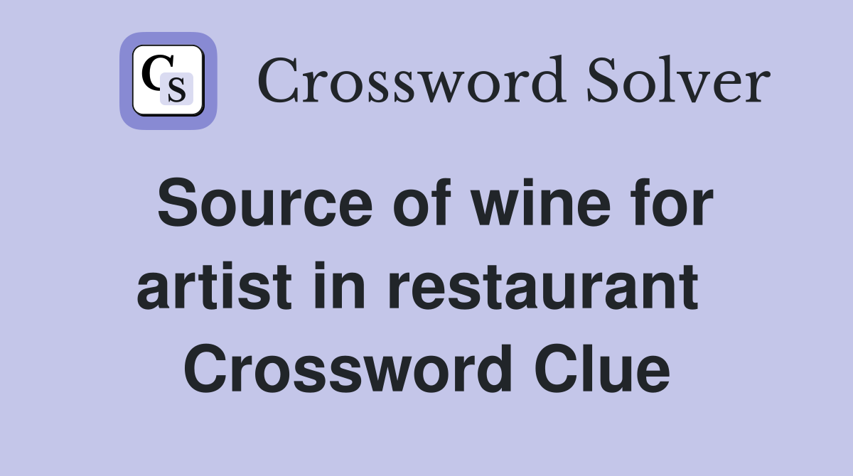 Source of wine for artist in restaurant  Crossword Clue