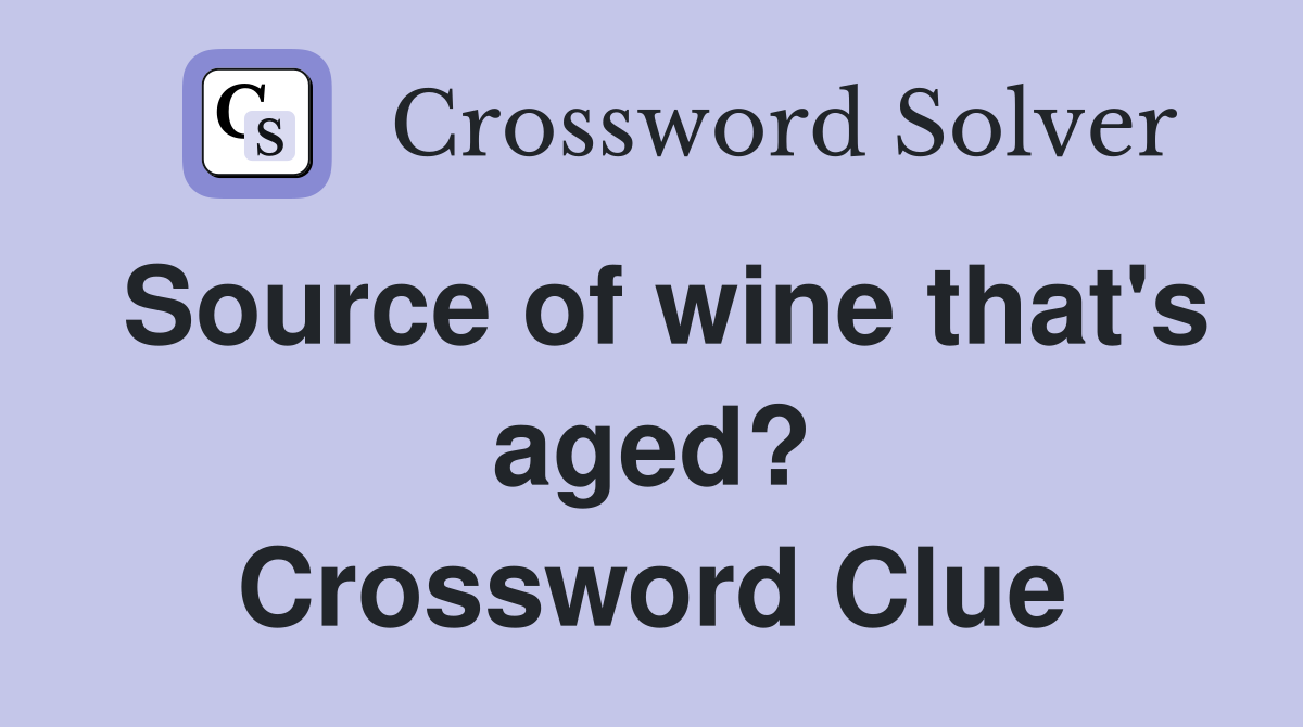Source of wine that's aged? Crossword Clue