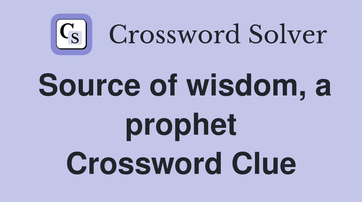 Source of wisdom, a prophet Crossword Clue