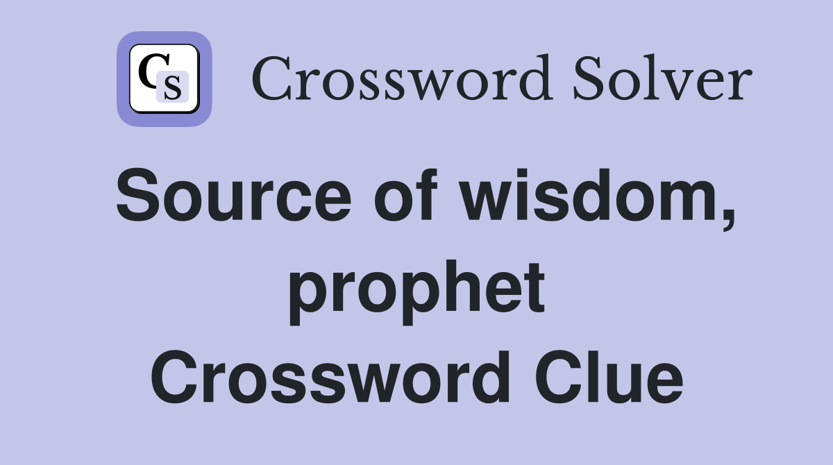 Source of wisdom, prophet Crossword Clue