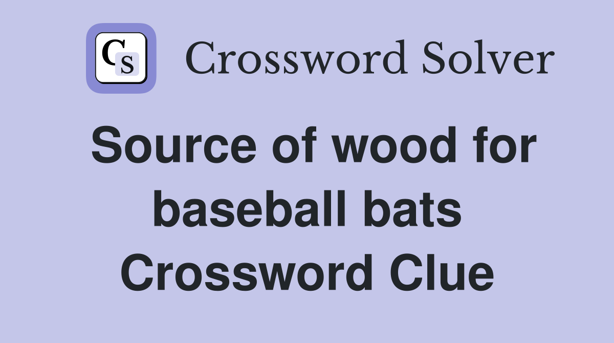 Source of wood for baseball bats Crossword Clue