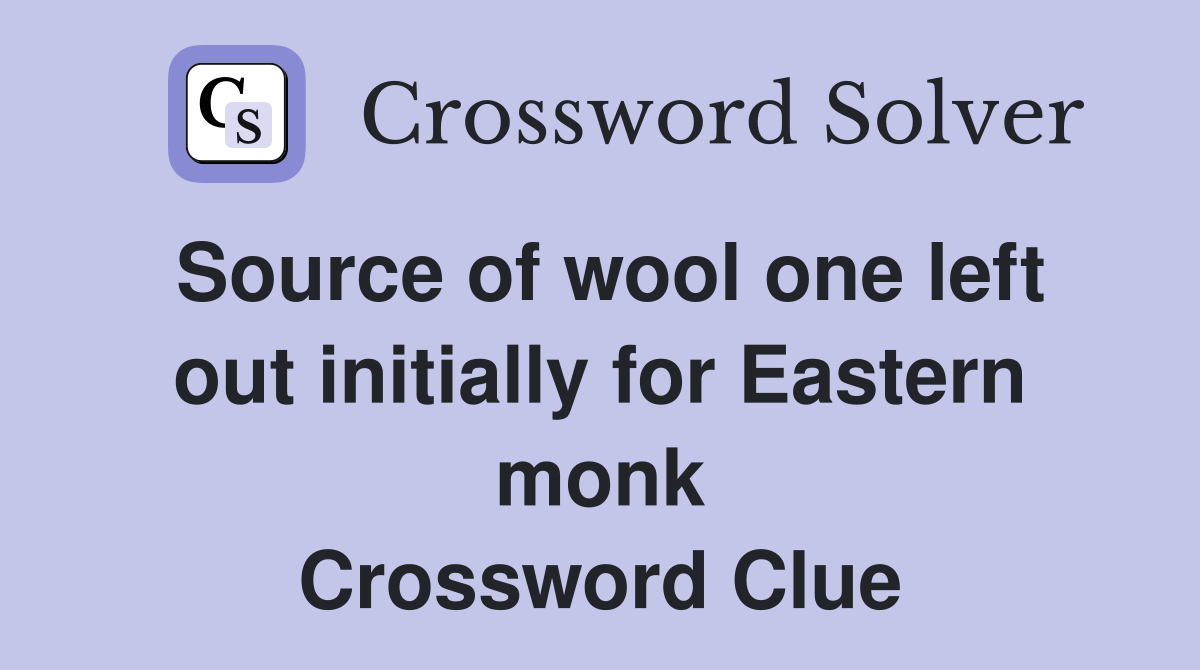 Source of wool one left out initially for Eastern monk Crossword Clue