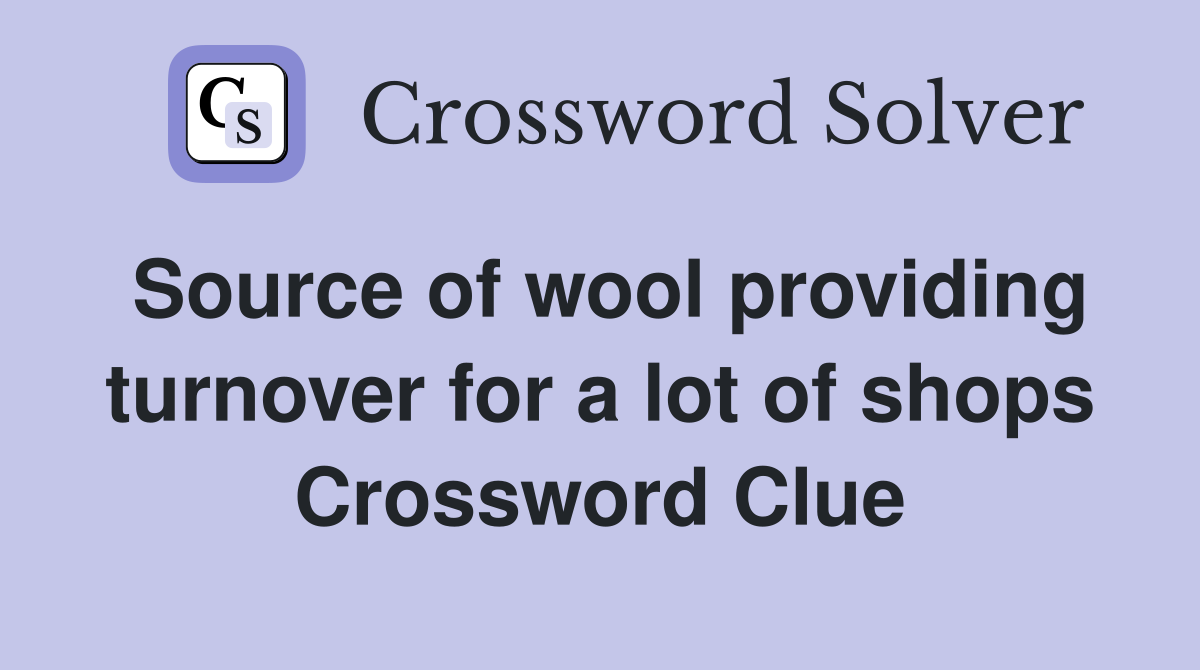 Source of wool providing turnover for a lot of shops Crossword Clue