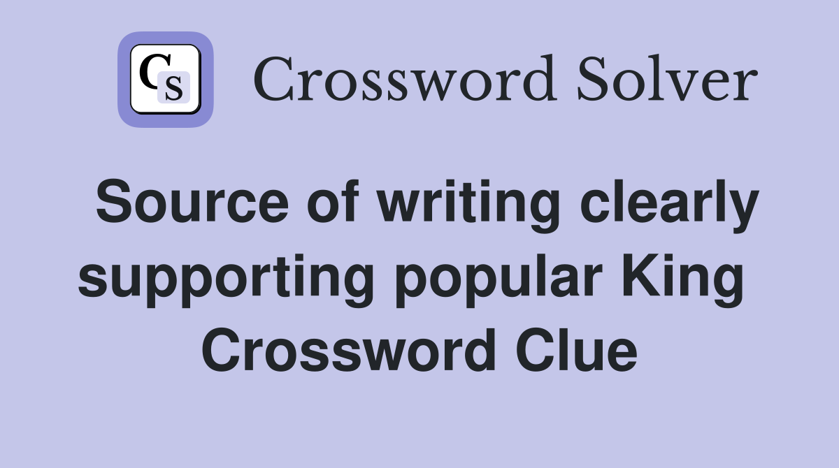 Source of writing clearly supporting popular King  Crossword Clue