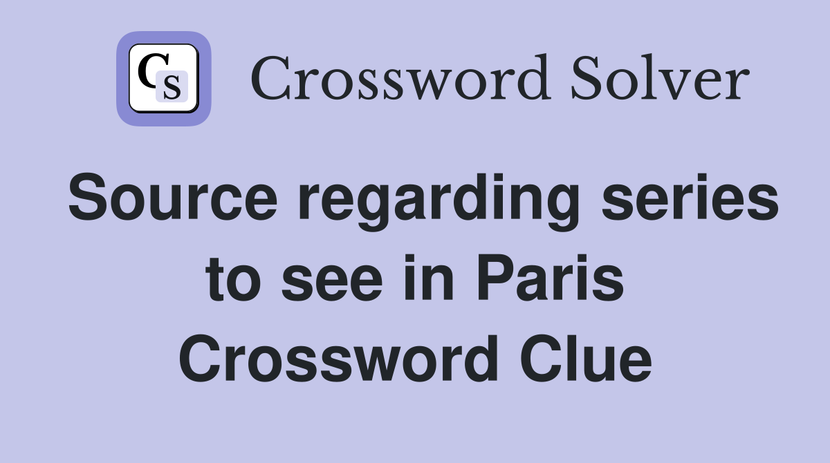Source regarding series to see in Paris Crossword Clue