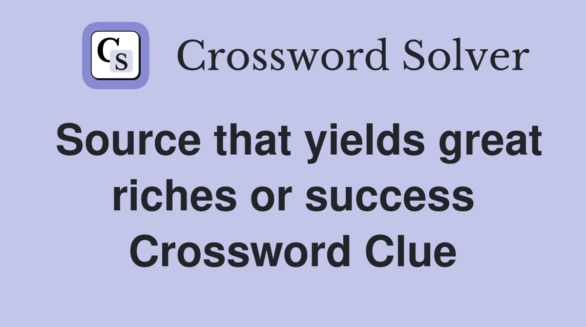 Source that yields great riches or success Crossword Clue