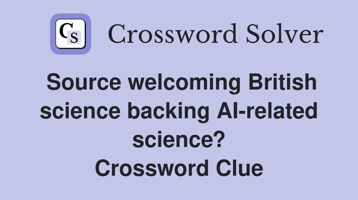 Source welcoming British science backing AI-related science? Crossword Clue