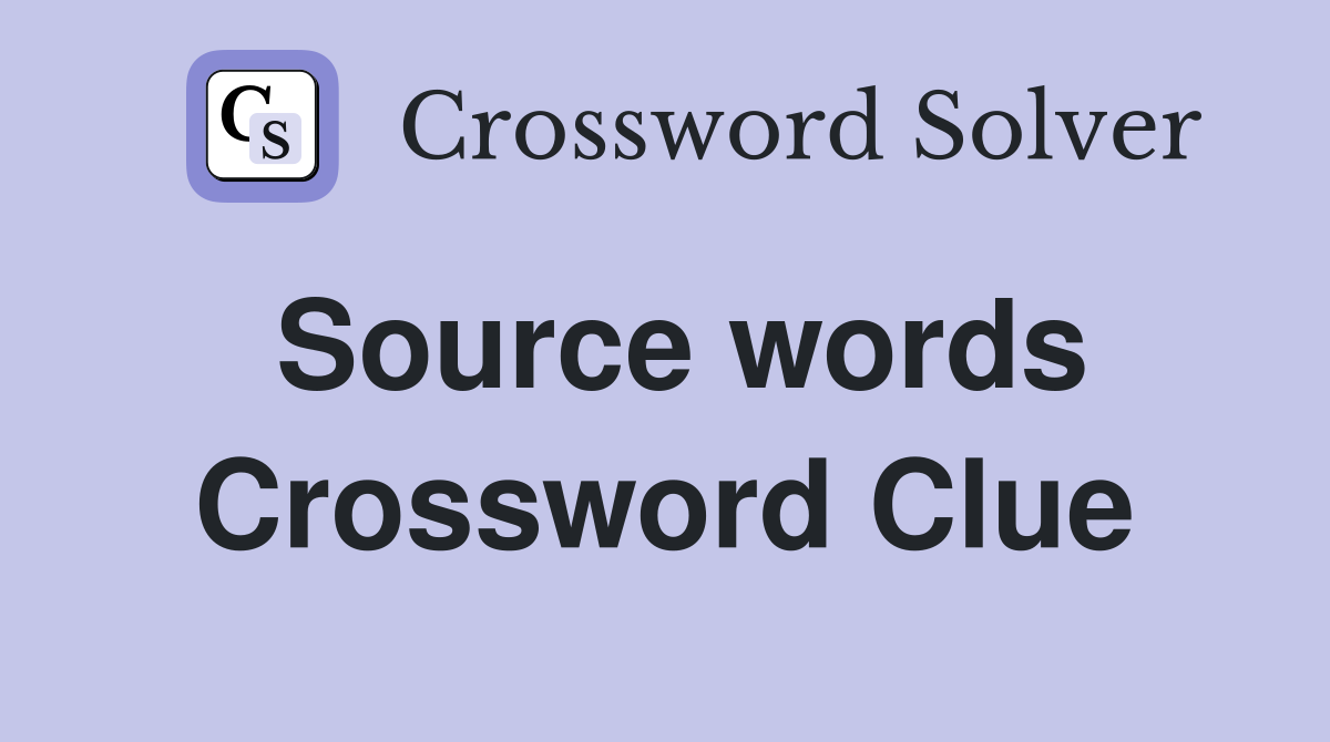 Source words Crossword Clue