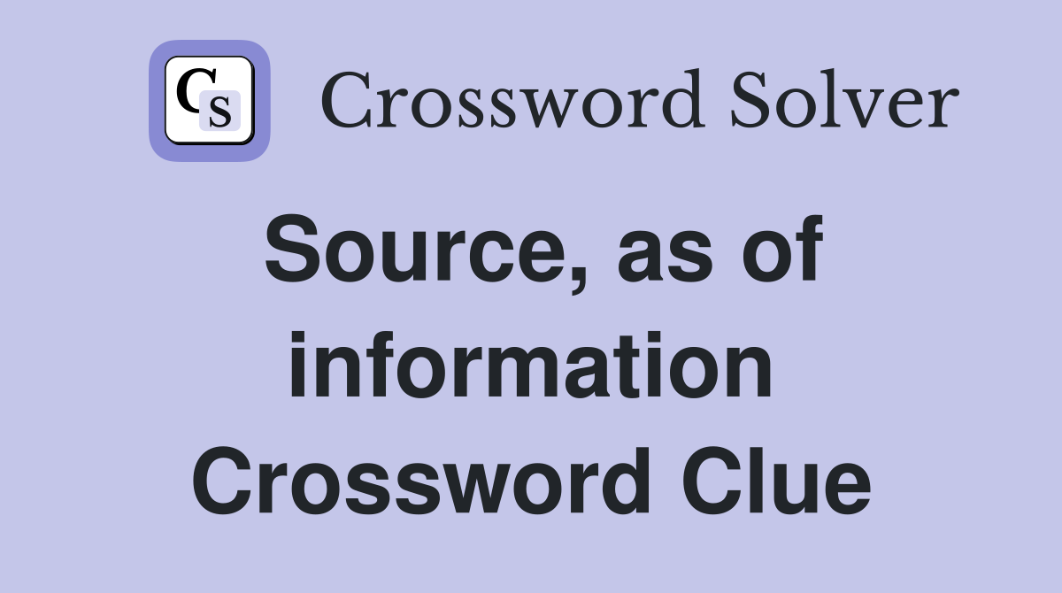 Source, as of information Crossword Clue