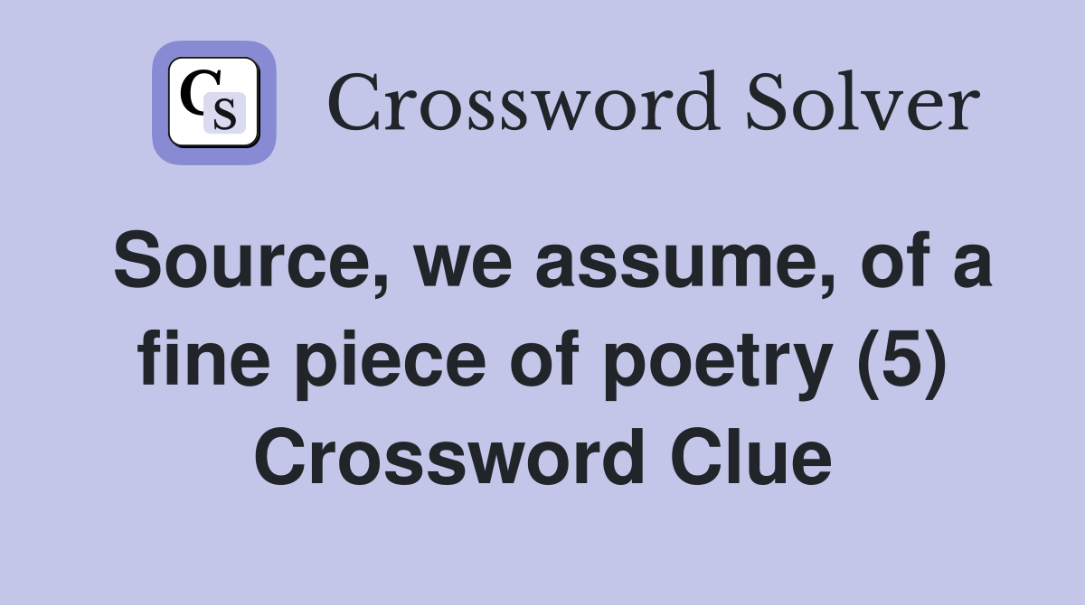 Source, we assume, of a fine piece of poetry (5) Crossword Clue