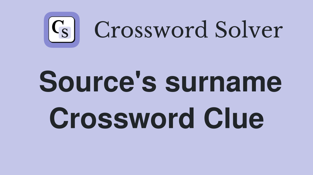 Source's surname Crossword Clue