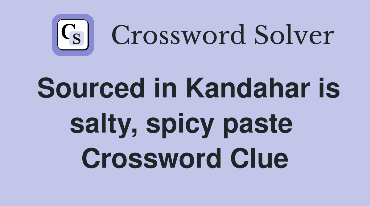 Sourced in Kandahar is salty, spicy paste  Crossword Clue