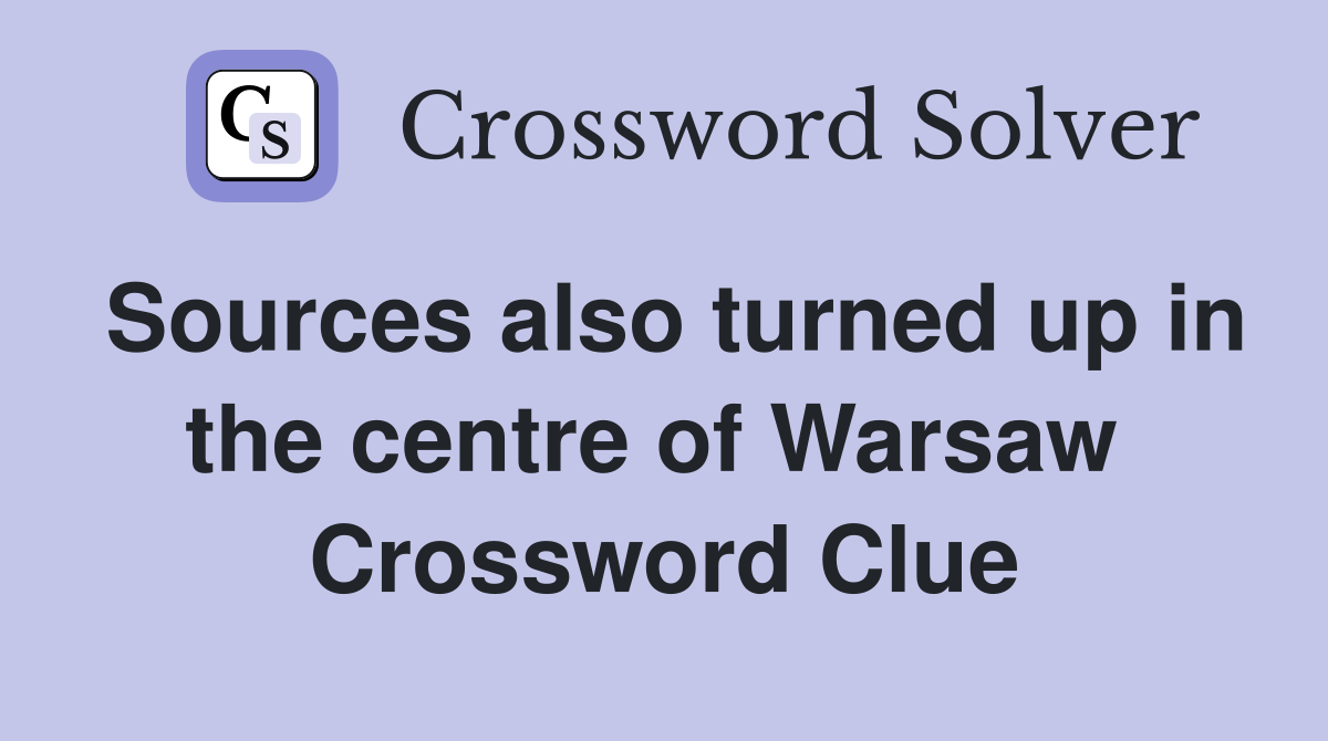 Sources also turned up in the centre of Warsaw  Crossword Clue