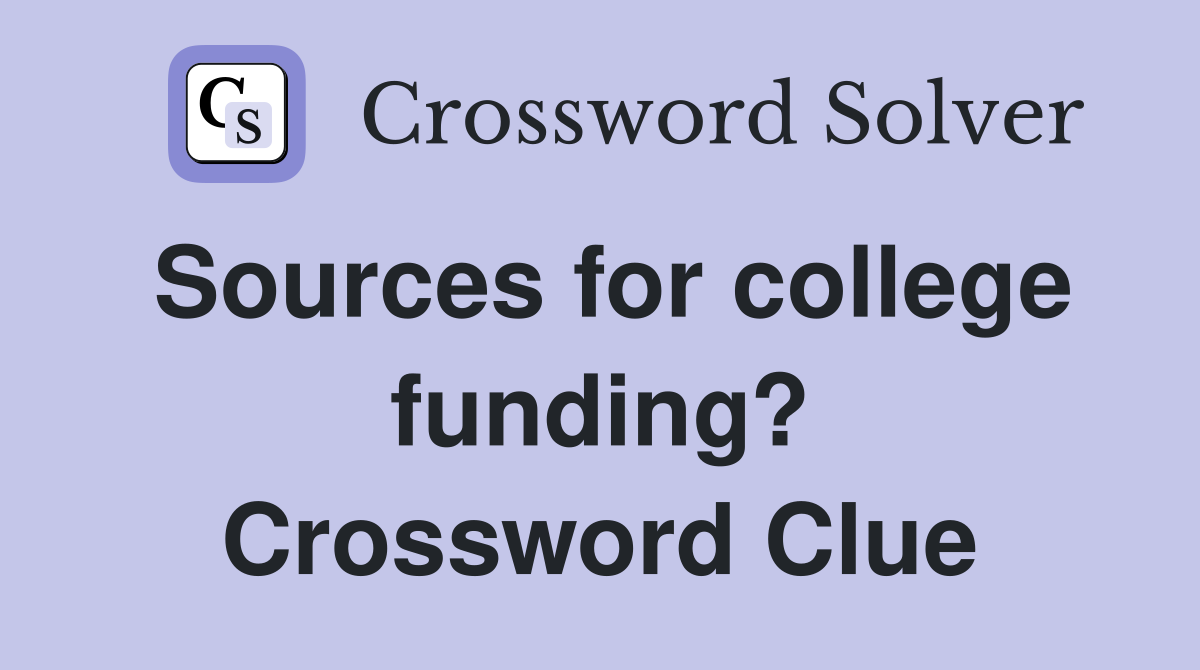 Sources for college funding? Crossword Clue