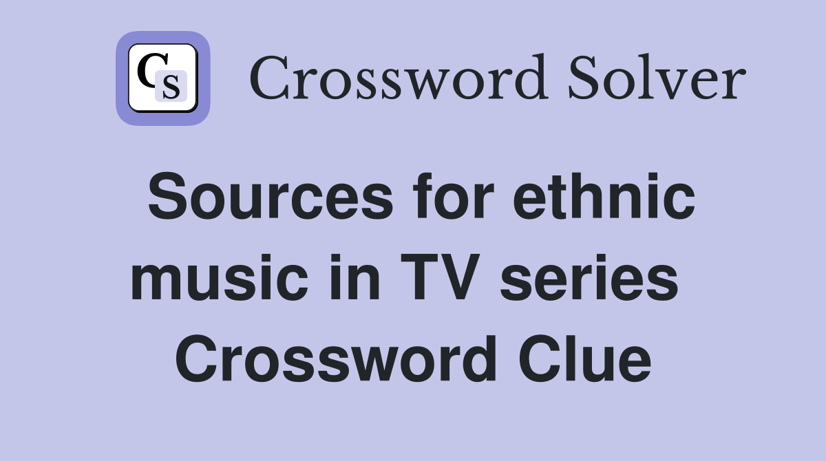 Sources for ethnic music in TV series  Crossword Clue