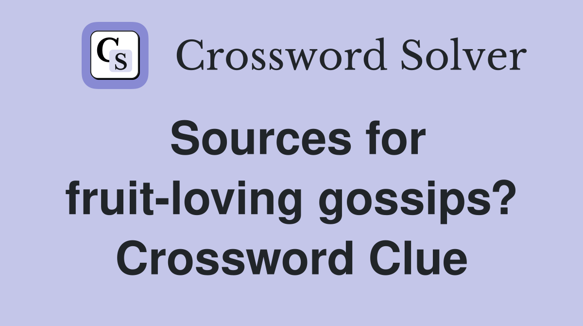 Sources for fruit-loving gossips? Crossword Clue