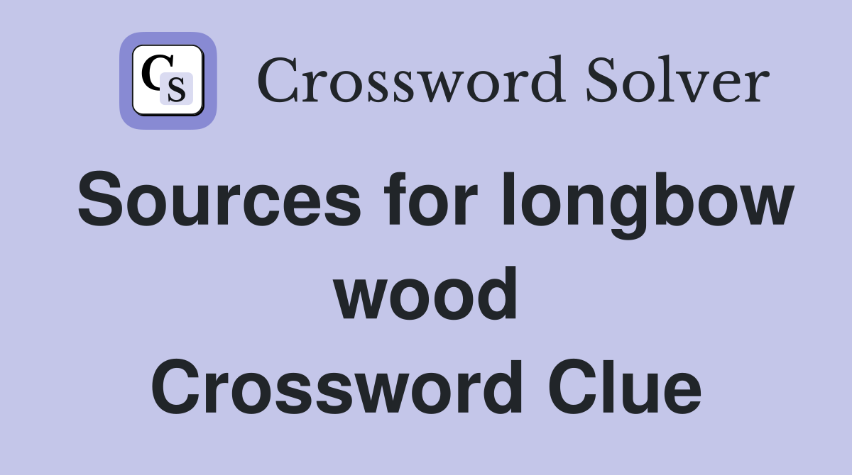 Sources for longbow wood Crossword Clue