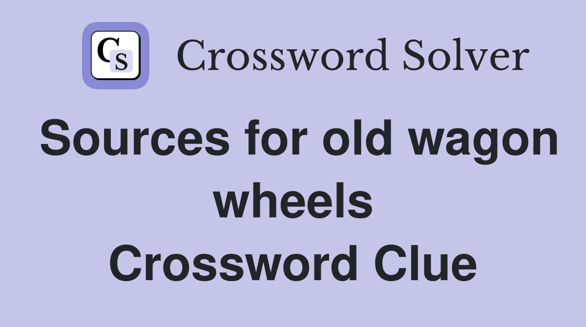 Sources for old wagon wheels Crossword Clue