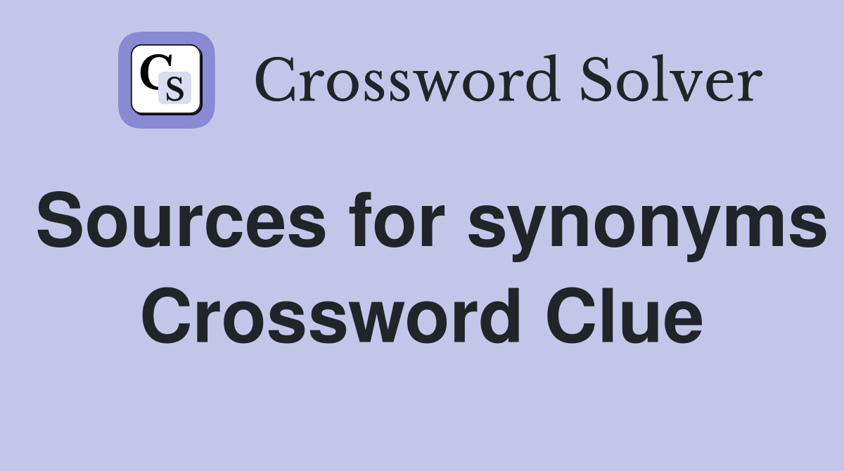 Sources for synonyms Crossword Clue