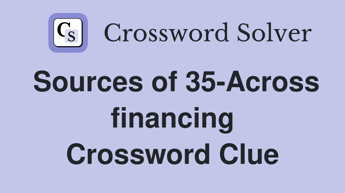 Sources of 35-Across financing Crossword Clue