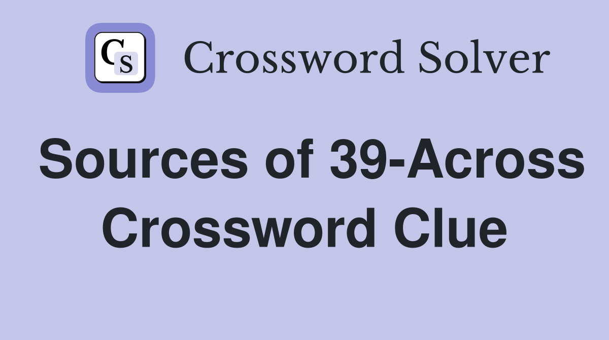 Sources of 39-Across Crossword Clue